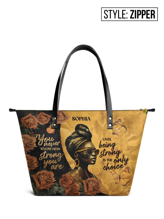 You Never Know How Strong You Are Until Being Strong Is The Only Choice Leather Tote Bag